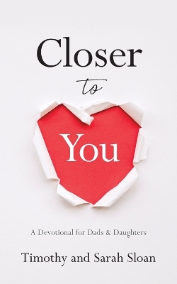 Closer to You: A Devotional for Dads & Daughters by Timothy W Sloan