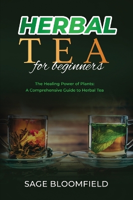 Herbal Tea for Beginners: The Healing Power of Plants: A Comprehensive Guide to Herbal Tea book