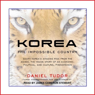 Korea: The Impossible Country: South Korea's Amazing Rise from the Ashes: The Inside Story of an Economic, Political and Cultural Phenomenon book