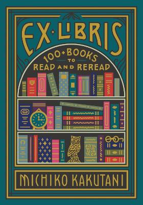 Ex Libris: 100+ Books to Read and Reread book