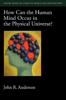 How Can the Human Mind Occur in the Physical Universe? by John R. Anderson