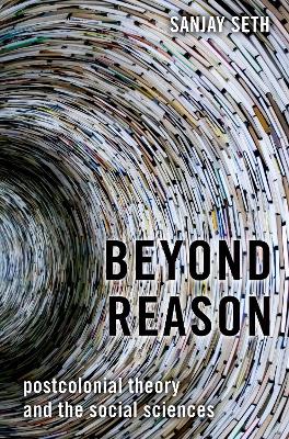 Beyond Reason: Postcolonial Theory and the Social Sciences by Sanjay Seth