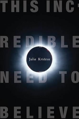 This Incredible Need to Believe by Julia Kristeva