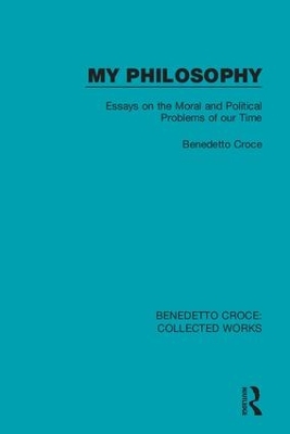 My Philosophy: Essays on the Moral and Political Problems of our Time by Benedetto Croce