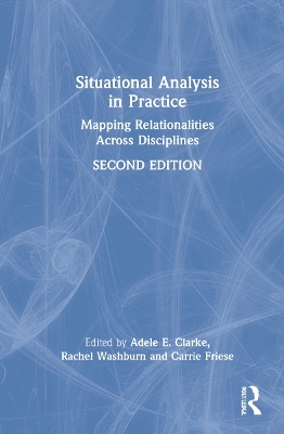 Situational Analysis in Practice: Mapping Relationalities Across Disciplines by Adele E Clarke