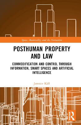 Posthuman Property and Law: Commodification and Control through Information, Smart Spaces and Artificial Intelligence book