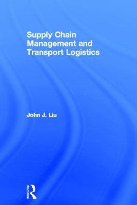 Supply Chain Management and Transport Logistics by John Liu