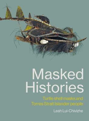 Masked Histories: Turtle Shell Masks and Torres Strait Islander People book