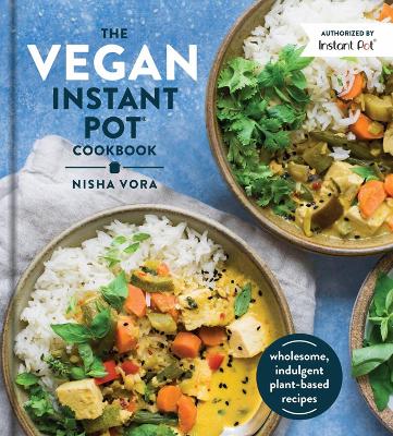 The Vegan Instant Pot Cookbook: Wholesome, Indulgent Plant-Based Recipes book