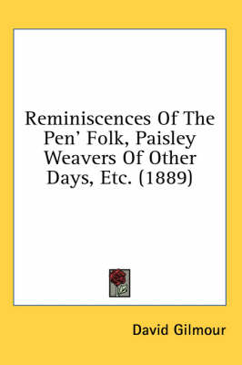 Reminiscences Of The Pen' Folk, Paisley Weavers Of Other Days, Etc. (1889) by David Gilmour