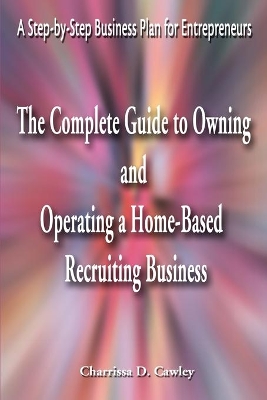 Complete Guide to Owning and Operating a Home-Based Recruiting Business book