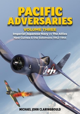 Pacific Adversaries - Volume Three: Imperial Japanese Navy vs the Allies New Guinea & the Solomons 1942-1944 book