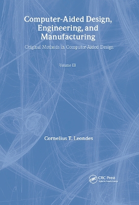 Computer-Aided Design, Engineering, and Manufacturing by Cornelius T. Leondes