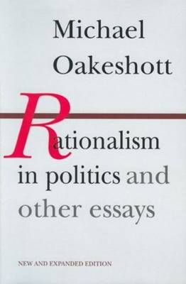 Rationalism in Politics and Other Essays by Michael Oakeshott