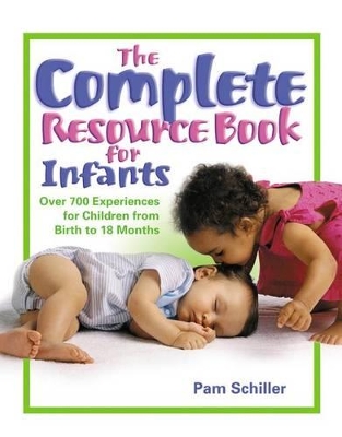 The The Complete Resource Book for Infants: Over 700 Experiences for Children from Birth to 18 Months by Pam Schiller