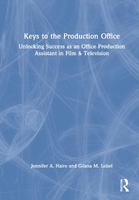 Keys to the Production Office: Unlocking Success as an Office Production Assistant in Film & Television book