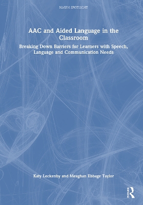AAC and Aided Language in the Classroom: Breaking Down Barriers for Learners with Speech, Language and Communication Needs by Katy Leckenby