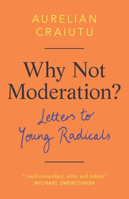 Why Not Moderation?: Letters to Young Radicals book