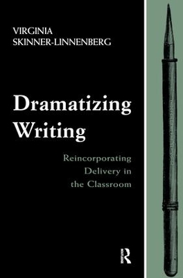 Dramatizing Writing: Reincorporating Delivery in the Classroom by Virginia Skinner-Linnenberg