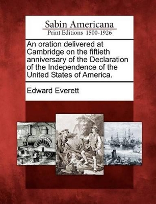 An Oration Delivered at Cambridge on the Fiftieth Anniversary of the Declaration of the Independence of the United States of America. book