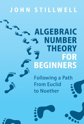 Algebraic Number Theory for Beginners: Following a Path From Euclid to Noether book