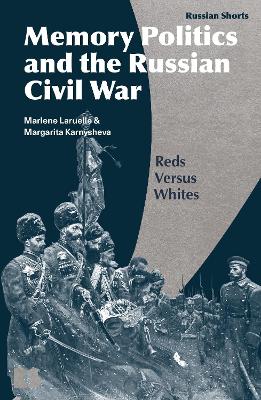 Memory Politics and the Russian Civil War: Reds Versus Whites book