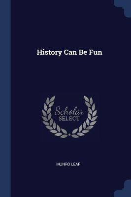 History Can Be Fun by Munro Leaf