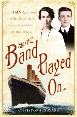 And the Band Played On: The enthralling account of what happened after the Titanic sank by Christopher Ward