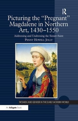 Picturing the 'Pregnant' Magdalene in Northern Art, 1430-1550: Addressing and Undressing the Sinner-Saint book