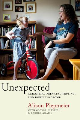 Unexpected: Parenting, Prenatal Testing, and Down Syndrome book