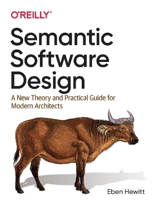 Semantic Software Design: A New Theory and Practical Guide for Modern Architects by Eben Hewitt