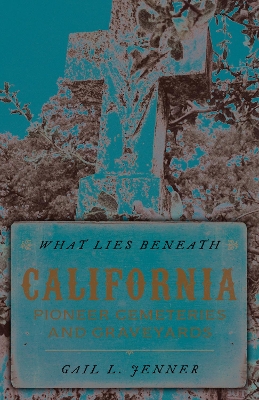 What Lies Beneath: California Pioneer Cemeteries and Graveyards book