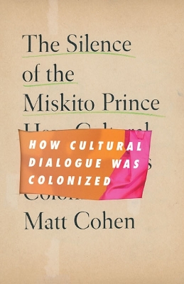 The Silence of the Miskito Prince: How Cultural Dialogue Was Colonized book