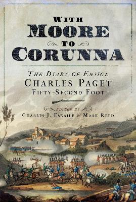 With Moore to Corunna: The Diary of Ensign Charles Paget, Fifty-Second Foot book