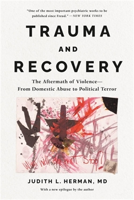 Trauma and Recovery: The Aftermath of Violence--From Domestic Abuse to Political Terror by Judith Herman