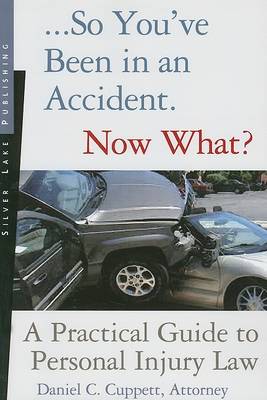 So You've Been in an Accident... Now What?: A Practical Guide to Understanding Personal Injury Law book