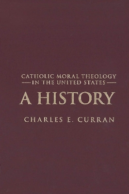 Catholic Moral Theology in the United States by Charles E. Curran