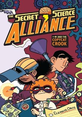 The The Secret Science Alliance and the Copycat Crook by Eleanor Davis