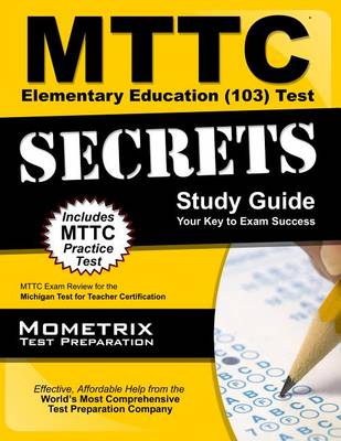 Mttc Elementary Education (103) Test Secrets Study Guide by Mometrix Michigan Teacher Certificatio
