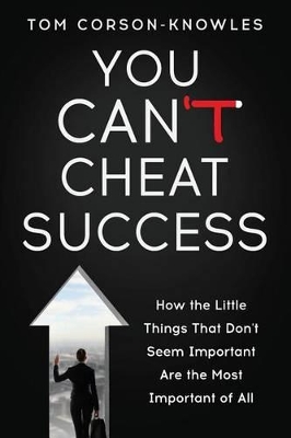 You Can't Cheat Success: How the Little Things You Think Aren't Important Are The Most Important of All book