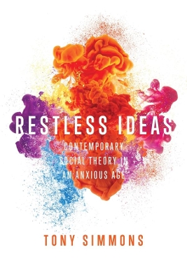 Restless Ideas: Contemporary Social Theory in an Anxious Age book