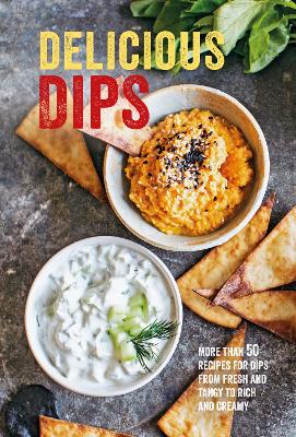 Delicious Dips: More Than 50 Recipes for Dips from Fresh and Tangy to Rich and Creamy book