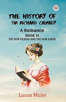 The History Of Sir Richard Calmady A Romance Book VI The New Heaven And The New Earth book