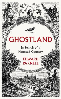 Ghostland: In Search of a Haunted Country by Edward Parnell