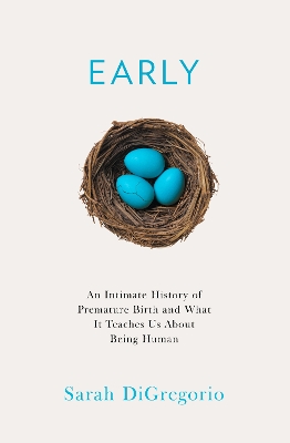 Early: An Intimate History of Premature Birth and What It Teaches Us About Being Human book
