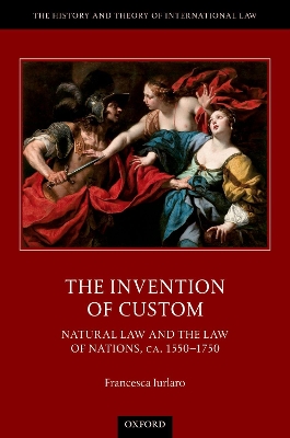 The Invention of Custom: Natural Law and the Law of Nations, ca. 1550-1750 book
