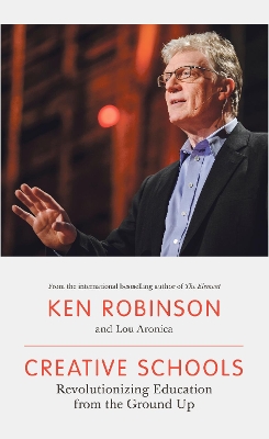 Creative Schools: Revolutionizing Education from the Ground Up by Sir Ken Robinson
