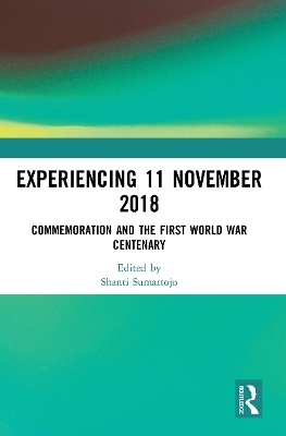 Experiencing 11 November 2018: Commemoration and the First World War Centenary by Shanti Sumartojo