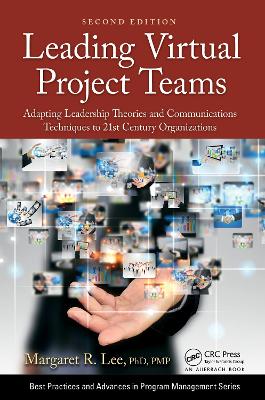 Leading Virtual Project Teams: Adapting Leadership Theories and Communications Techniques to 21st Century Organizations by Margaret R. Lee