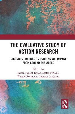 The Evaluative Study of Action Research: Rigorous Findings on Process and Impact from Around the World by Eileen Piggot-Irvine